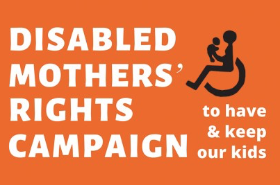 Orange banner with white writing. Disabled Mothers' Rights Campaign -- to have and keep our kids. Drawing based on the wheelchair user symbol. A mum using a wheelchair lifts her baby up to her face. They are looking at each other.