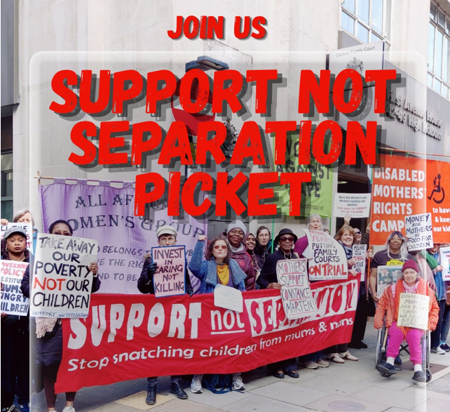 Title overlaid on a photo. Join us -- Support Not Separation picket. Photo: a lively picket line of diverse women. Some are holding the Support Not Separation long banner in red and white. Plus an array of placards such as Take Away our Poverty, NOT our children, and Invest in Caring Not Killing. At least half the picket is women of colour, a wheelchair user and others. Banners include All African Women’s Group, Women Against Rape, Disabled Mothers’ Rights Campaign.